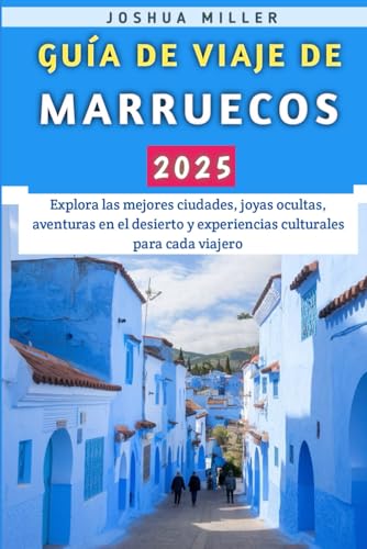 Guía De Viaje De Marruecos 2025: Explora las mejores ciudades, joyas ocultas, aventuras en el desierto y experiencias culturales para cada viajero
