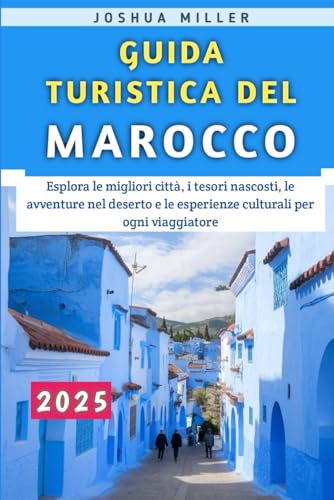 Guida Turistica Del Marocco 2025: Esplora le migliori città, i tesori nascosti, le avventure nel deserto e le esperienze culturali per ogni viaggiatore