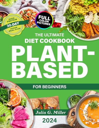 The Ultimate Plant-Based Diet Cookbook for Beginners: 2000+ Days of Easy and Delicious Recipes with Full Color Pictures for your Healthier Lifestyle | Includes a High-Protein 30-Day Vegan Meal Plan
