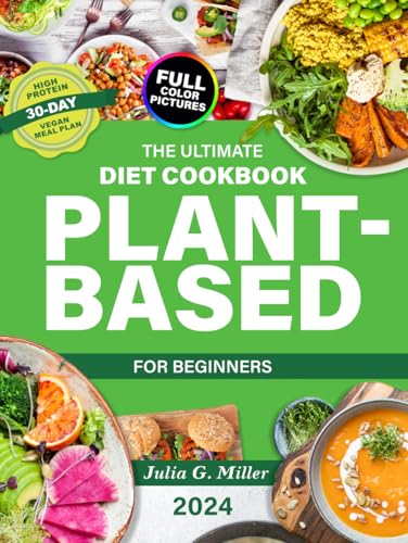 The Ultimate Plant-Based Diet Cookbook for Beginners: 2000+ Days of Easy and Delicious Recipes with Full Color Pictures for your Healthier Lifestyle | Includes a High-Protein 30-Day Vegan Meal Plan