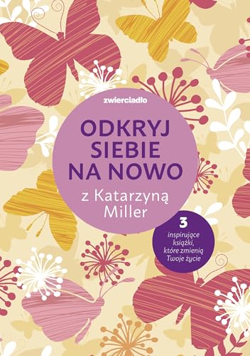 Odkryj siebie na nowo z Katarzyną Miller: Pakiet: Daj się pokochać dziewczyno; Nie bój się życia; To twoje życie, pokochaj je von Zwierciadło