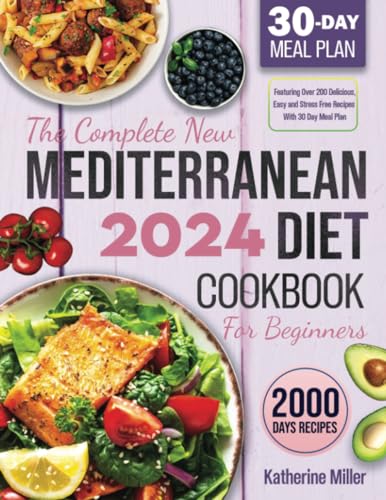 The complete New Mediterranean Diet Cookbook For Beginners 2024: Featuring Over 200 Delicious, Easy and Stress-Free Recipes With 30 Day Meal Plan von Litbooks Publishers