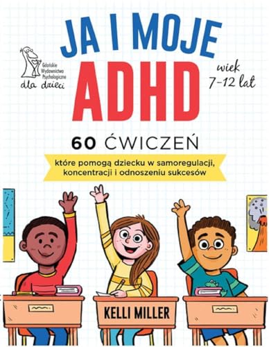 Ja i moje ADHD: 60 ćwiczeń, które pomogą dziecku w samoregulacji, koncentracji i odnoszeniu sukcesów