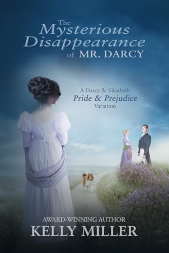 The Mysterious Disappearance of Mr. Darcy: A Darcy & Elizabeth Pride & Prejudice Variation von Kelly Miller