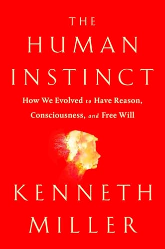 The Human Instinct: How We Evolved to Have Reason, Consciousness, and Free Will