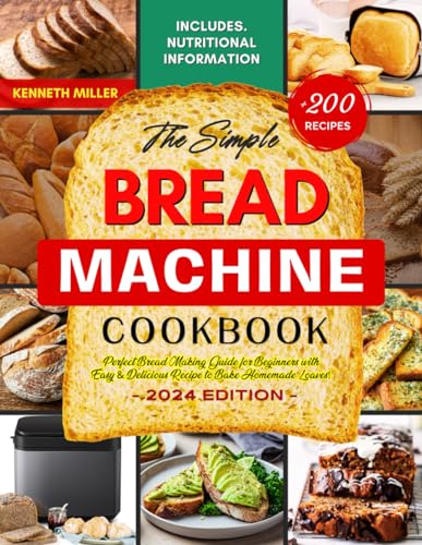 The Simple Bread Machine Cookbook: Perfect Bread Making Guide for Beginners with +200 Easy & Delicious Recipe to Bake Homemade Loaves! Includes Nutritional Information. von Independently published