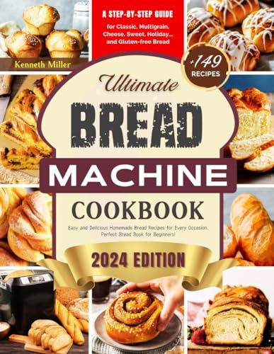 Ultimate Bread Machine Cookbook (2024 Edition): +149 Easy and Delicious Homemade Bread Recipes for Every Occasion. A Step-By-Step Guide for Classic, ... Bread. Perfect Bread Book for Beginners! von Independently published