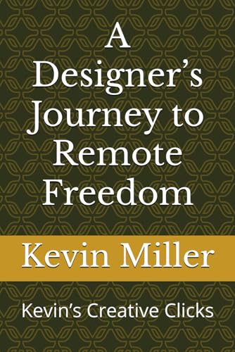 A Designer’s Journey to Remote Freedom: Kevin’s Creative Clicks (Nomadic Horizons: Beginner Stories of Remote Success, Band 2) von Independently published