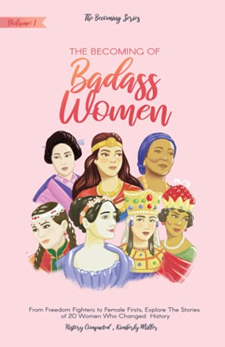 The Becoming of Badass Women: From Freedom Fighters to Female Firsts, Explore The Stories of 20 Women Who Changed History