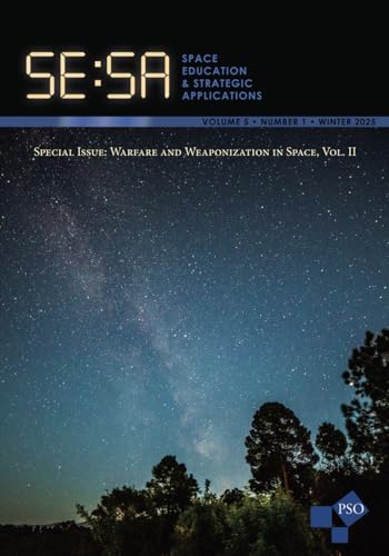 Space Education and Strategic Applications Journal: Vol. 5, No. 1, Winter 2025: Special Issue: Warfare and Weaponization in Space, Vol. II Space Education and Strategic Applications Journal: Vol. 5, No. 1, Winter 2025: Special Issue: Warfare and Weaponization in Space, Vol. II von Westphalia Press