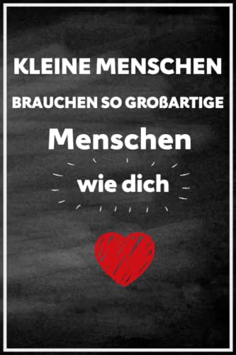 Kleine Menschen brauchen so großartige Menschen wie Dich: Abschiedsgeschenk für Kindergarten, Grundschule und Vorschule, liniertes Notizbuch als danke ... für Erzieherin Erzieher oder Tagesmutter von Independently published