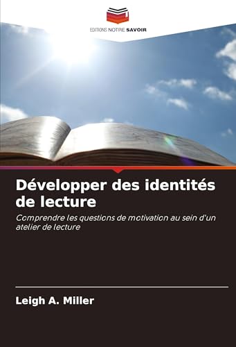 Développer des identités de lecture: Comprendre les questions de motivation au sein d'un atelier de lecture von Editions Notre Savoir