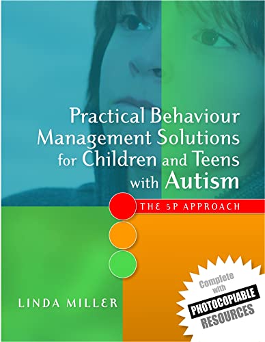 Practical Behaviour Management Solutions for Children and Teens with Autism: The 5p Approach Practical Behaviour Management Solutions for Children and Teens with Autism: The 5p Approach