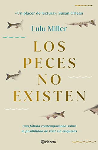 Los peces no existen/ Why Fish Don't Exist: Una Fábula Contemporánea Sobre La Posibilidad De Vivir Sin Etiquetas/ a Story of Loss, Love, and the Hidden Order of Life