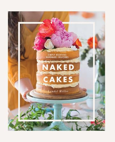 Naked Cakes: Simply Beautiful Handmade Creations von Weldon Owen