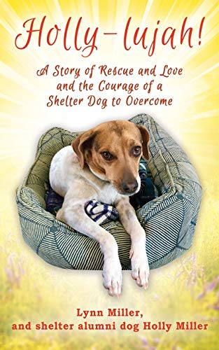 Holly-lujah!: A Story of Rescue and Love and the Courage of a Shelter Dog to Overcome von Outskirts Press