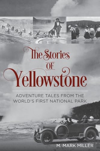 The Stories of Yellowstone: Adventure Tales from the World's First National Park