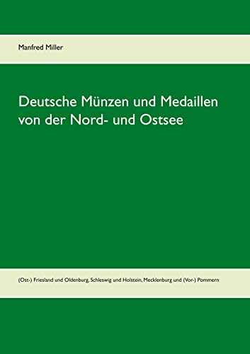 Deutsche Münzen und Medaillen von der Nord- und Ostsee: (Ost-) Friesland und Oldenburg, Schleswig und Holstein, Mecklenburg und (Vor-) Pommern