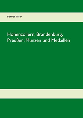 Hohenzollern, Brandenburg, Preußen. Münzen und Medaillen von Books on Demand GmbH
