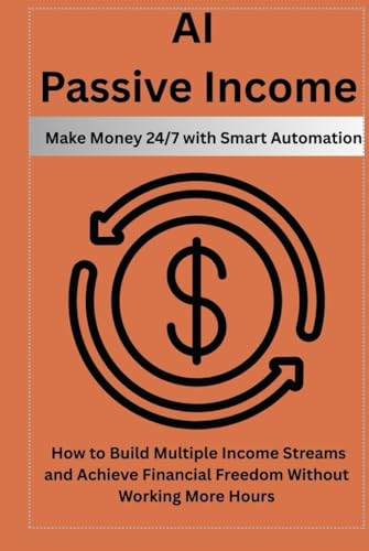 AI Passive Income: Make Money 24/7 with Smart Automation: How to Build Multiple Income Streams and Achieve Financial Freedom Without Working More Hours AI Passive Income: Make Money 24/7 with Smart Automation: How to Build Multiple Income Streams and Achieve Financial Freedom Without Working More Hours von Independently published