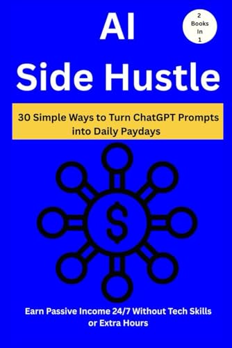 AI Side Hustle: 30 Simple Ways to Turn ChatGPT Prompts into Daily Paydays (2 Books in 1) Earn Passive Income 24/7 Without Tech Skills or Extra Hours von Independently published