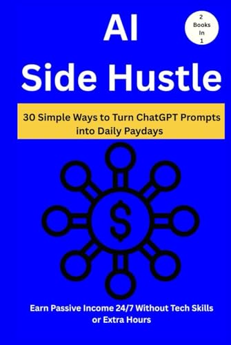 AI Side Hustle: 30 Simple Ways to Turn ChatGPT Prompts into Daily Paydays (2 Books in 1) Earn Passive Income 24/7 Without Tech Skills or Extra Hours von Independently published