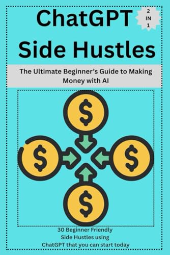 ChatGPT Side Hustles: The Ultimate Beginner’s Guide to Making Money with AI ( 2 in 1): 30 Beginner Friendly Side Hustles using ChatGPT that you can start today von Independently published