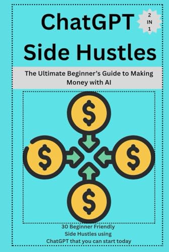 ChatGPT Side Hustles: The Ultimate Beginner’s Guide to Making Money with AI ( 2 in 1): 30 Beginner Friendly Side Hustles using ChatGPT that you can start today von Independently published