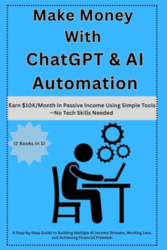 Make Money with ChatGPT & AI Automation: Earn $10KMonth in Passive Income Using Simple ToolsNo Tech Skills Needed: A Step-by-Step Guide to Building Multiple AI Income Streams, Working Less fi freedom Make Money with ChatGPT & AI Automation: Earn $10KMonth in Passive Income Using Simple ToolsNo Tech Skills Needed: A Step-by-Step Guide to Building Multiple AI Income Streams, Working Less fi freedom von Independently published