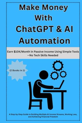 Make Money with ChatGPT & AI Automation: Earn $10KMonth in Passive Income Using Simple ToolsNo Tech Skills Needed: A Step-by-Step Guide to Building Multiple AI Income Streams, Working Less fi freedom Make Money with ChatGPT & AI Automation: Earn $10KMonth in Passive Income Using Simple ToolsNo Tech Skills Needed: A Step-by-Step Guide to Building Multiple AI Income Streams, Working Less fi freedom von Independently published