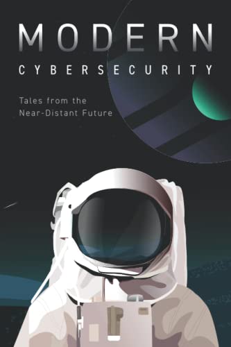 Modern Cybersecurity: Tales from the Near-Distant Future Modern Cybersecurity: Tales from the Near-Distant Future von Independently published