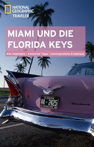National Geographic Traveler Miami und die Florida Keys: Alle Highlights. Exklusive Tipps. Unvergessliche Erlebnisse National Geographic Traveler Miami und die Florida Keys: Alle Highlights. Exklusive Tipps. Unvergessliche Erlebnisse