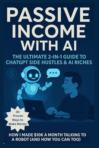 Passive Income with AI The Ultimate 2-in-1 Guide to ChatGPT Side Hustles & AI Riches: 30 Proven Ways to Make Money-Ask. Earn. Repeat. How I Made $10K a Month Talking to a Robot (And How You Can Too) von Independently published
