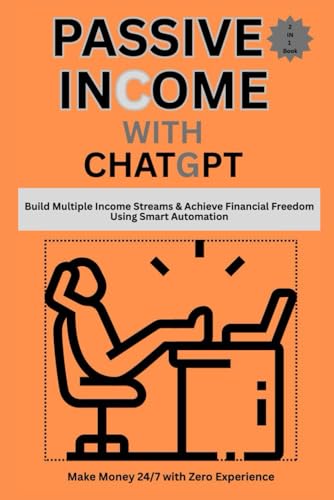 Passive Income with ChatGPT – Build Multiple Income Streams & Achieve Financial Freedom Using Smart Automation-2 in 1 Book: Make money 24/7 with Zero Experience Passive Income with ChatGPT – Build Multiple Income Streams & Achieve Financial Freedom Using Smart Automation-2 in 1 Book: Make money 24/7 with Zero Experience von Independently published