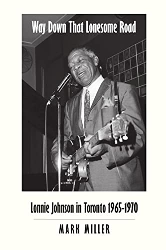 Way Down That Lonesome Road: Lonnie Johnson in Toronto, 1965-1970 (Trade Paper) von Mercury Press &Teksteditions