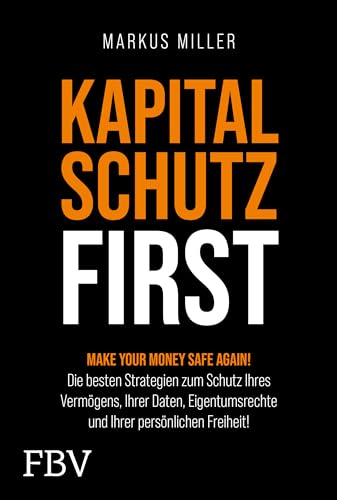 Kapitalschutz first: Make your Money Safe again! Die besten Strategien zum Schutz Ihres Vermögens, Ihrer Daten, Eigentumsrechte und Ihrer persönlichen Freiheit! von FinanzBuch Verlag