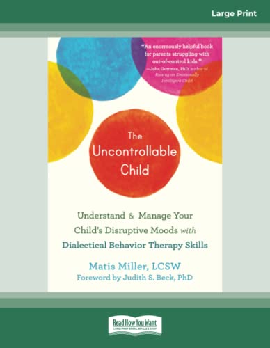 The Uncontrollable Child: Understand and Manage Your Child's Disruptive Moods with Dialectical Behavior Therapy Skills