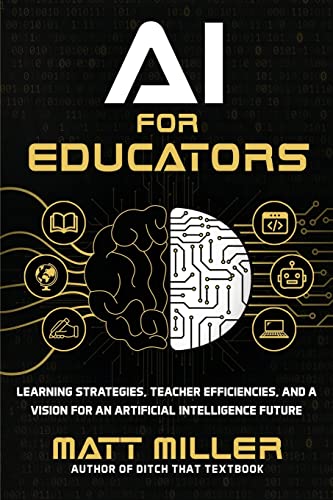 AI for Educators: Learning Strategies, Teacher Efficiencies, and a Vision for an Artificial Intelligence Future AI for Educators: Learning Strategies, Teacher Efficiencies, and a Vision for an Artificial Intelligence Future