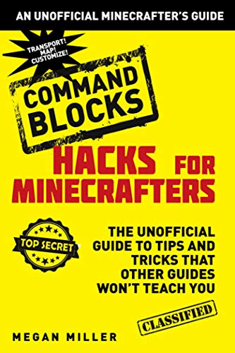 Hacks for Minecrafters: Command Blocks: The Unofficial Guide to Tips and Tricks That Other Guides Won't Teach You (Unofficial Minecrafters Hacks)