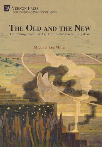 The Old and the New: Churching a Secular Age from Solovyóv to Bulgakov (Philosophy of Religion) von Vernon Press