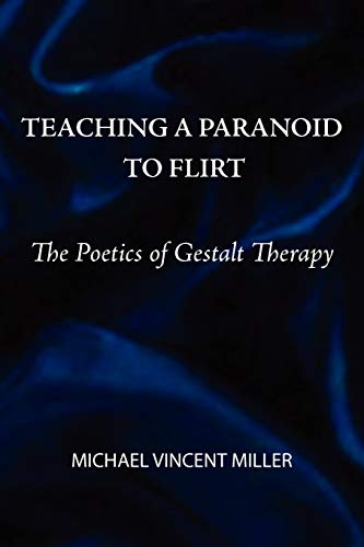 Teaching a Paranoid to Flirt: The Poetics of Gestalt Therapy