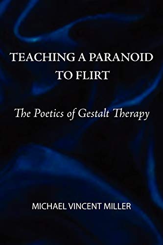 Teaching a Paranoid to Flirt: The Poetics of Gestalt Therapy von Gestalt Journal Press