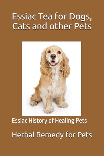 Essiac Tea for Dogs, Cats and other Pets: Essiac history of healing Pets von Independently published