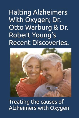 Halting Alzheimers With Oxygen; Dr. Otto Warburg & Dr. Robert Young’s Recent Discoveries.: Treating The Causes of Alzheimers with Oxygen & Baking Soda Halting Alzheimers With Oxygen; Dr. Otto Warburg & Dr. Robert Young’s Recent Discoveries.: Treating The Causes of Alzheimers with Oxygen & Baking Soda von Independently published