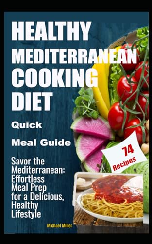 Healthy Mediterranean Cooking Diet Quick Meal Guide: "Savor the Mediterranean: Effortless Meal Prep for a Delicious, Healthy Lifestyle" von Independently published
