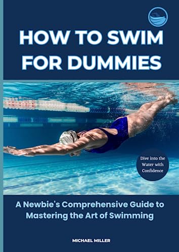 How to Swim for Dummies: A Beginner's Comprehensive Guide to Mastering the Art of Swimming von Independently published