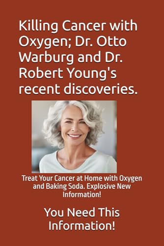 Killing Cancer with Oxygen; Dr. Otto Warburg and Dr. Robert Young's recent discoveries.: Treat Your Cancer at Home with Oxygen and Baking Soda. Explosive New Information! Killing Cancer with Oxygen; Dr. Otto Warburg and Dr. Robert Young's recent discoveries.: Treat Your Cancer at Home with Oxygen and Baking Soda. Explosive New Information! von Independently published