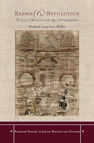Rabbis and Revolution: The Jews of Moravia in the Age of Emancipation (Stanford Studies in Jewish History and Culture)