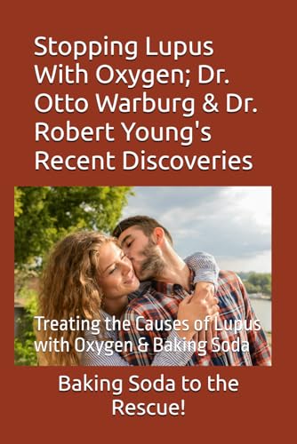 Stopping Lupus With Oxygen; Dr. Otto Warburg & Dr. Robert Young's Recent Discoveries: Treating the Causes of Lupus with Oxygen & Baking Soda Stopping Lupus With Oxygen; Dr. Otto Warburg & Dr. Robert Young's Recent Discoveries: Treating the Causes of Lupus with Oxygen & Baking Soda von Independently published