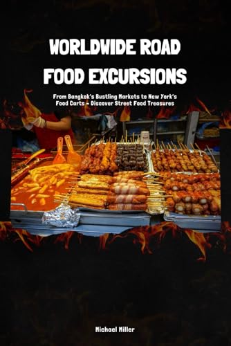 Worldwide Road Food Excursions: From Bangkok’s Bustling Markets to New York’s Food Carts – Discover Street Food Treasures Worldwide Road Food Excursions: From Bangkok’s Bustling Markets to New York’s Food Carts – Discover Street Food Treasures von Independently published